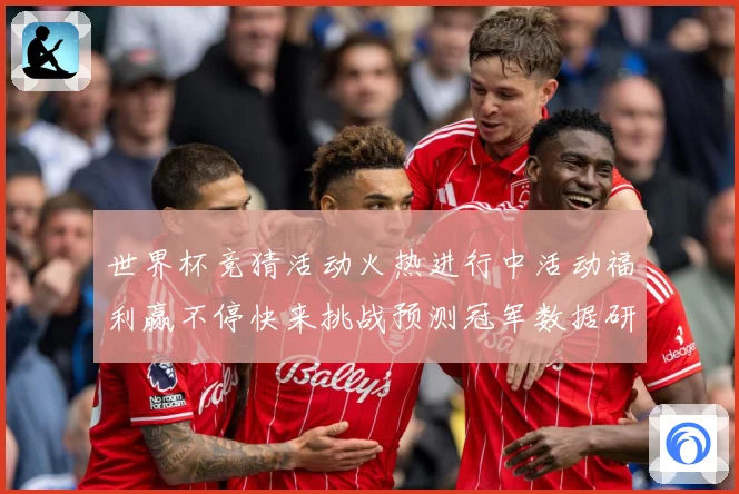 世界杯竞猜活动火热进行中活动福利赢不停快来挑战预测冠军数据研判