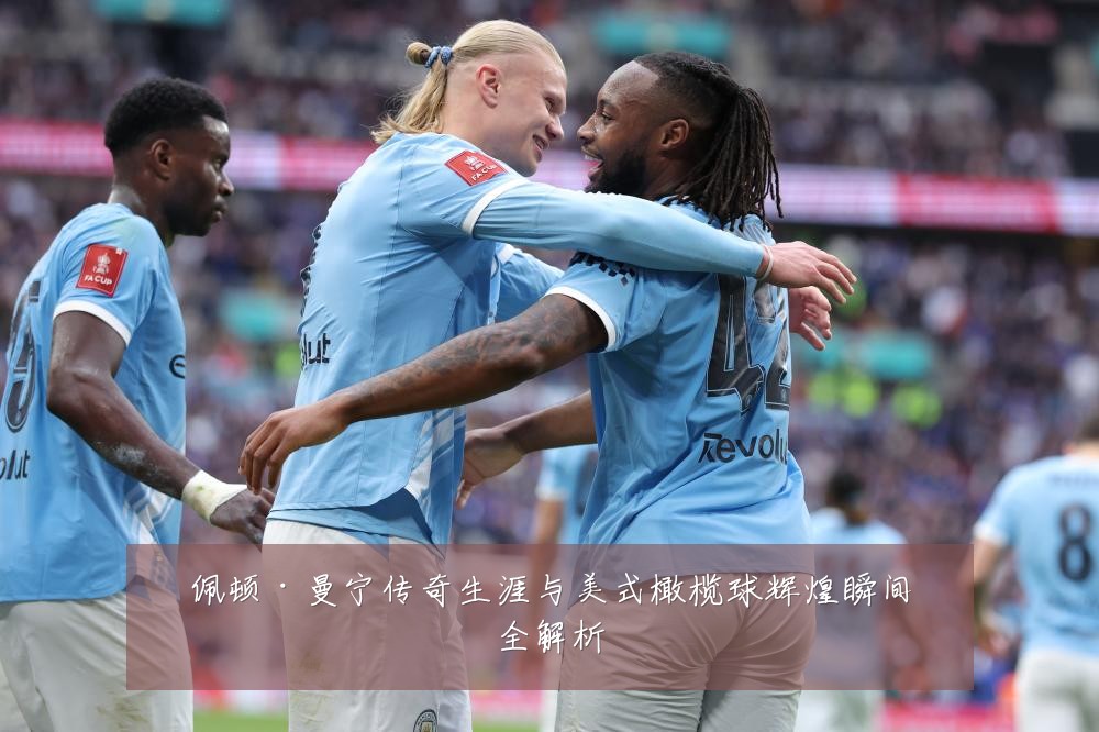 佩顿·曼宁传奇生涯与美式橄榄球辉煌瞬间全解析